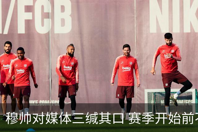 穆帅对媒体三缄其口 赛季开始前不会回答提问
